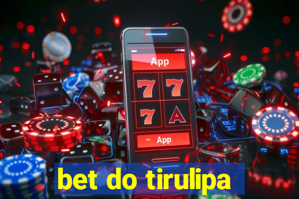 bet do tirulipa